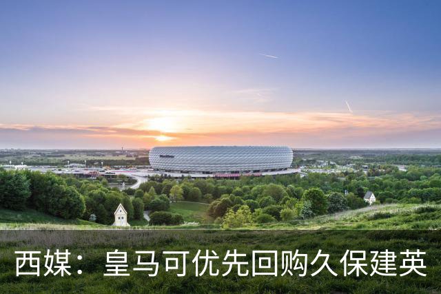 西媒：皇马可优先回购久保建英